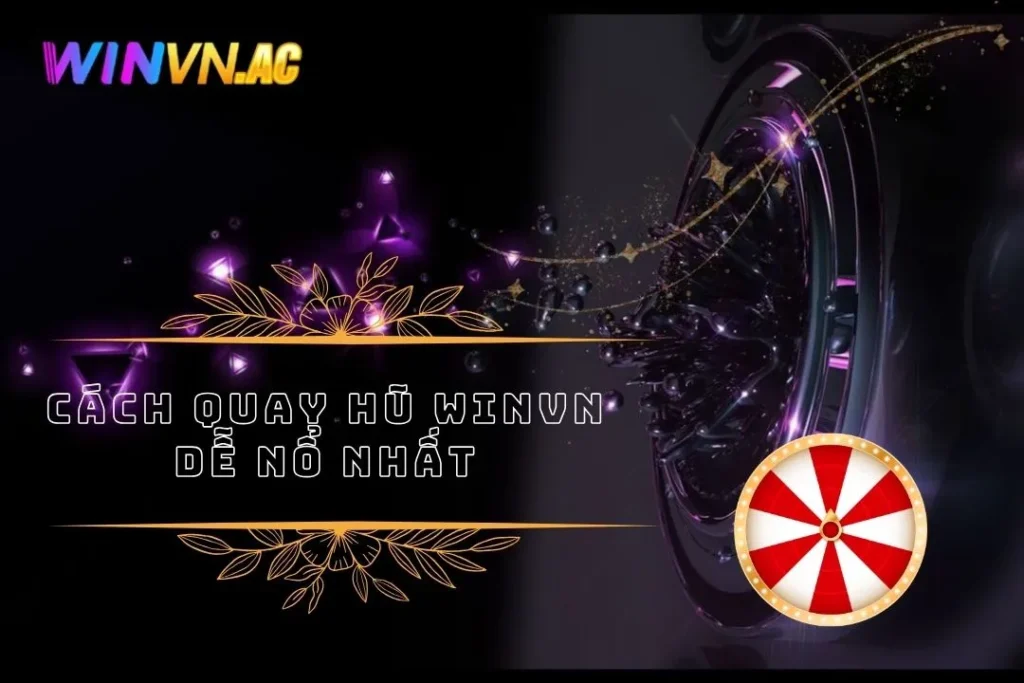 Cách Quay Hũ Winvn Dễ Nổ Nhất