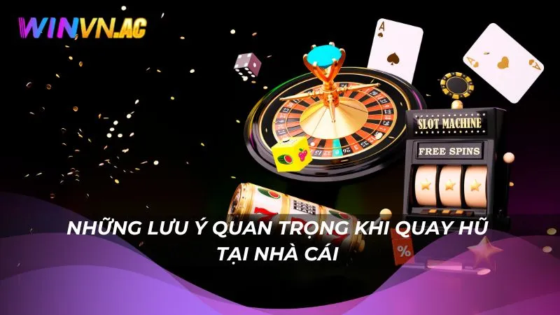 Những lưu ý quan trọng khi quay hũ tại nhà cái 