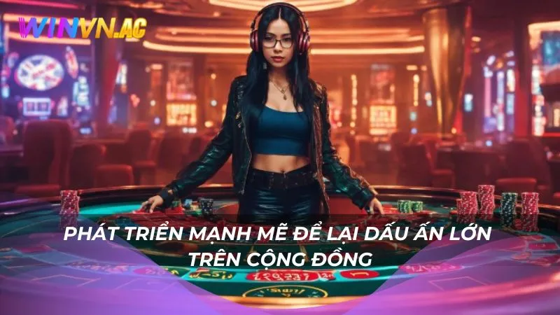 Phát triển mạnh mẽ để lại dấu ấn lớn trên cộng đồng
