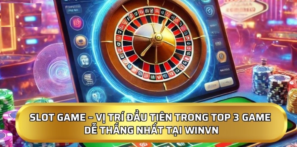 Slot game – Vị trí đầu tiên trong top 3 game dễ thắng nhất tại Winvn